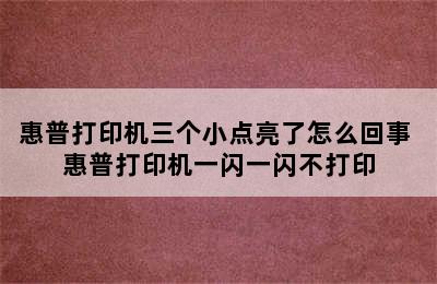 惠普打印机三个小点亮了怎么回事 惠普打印机一闪一闪不打印